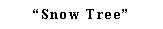 Text Box: �Snow Tree�